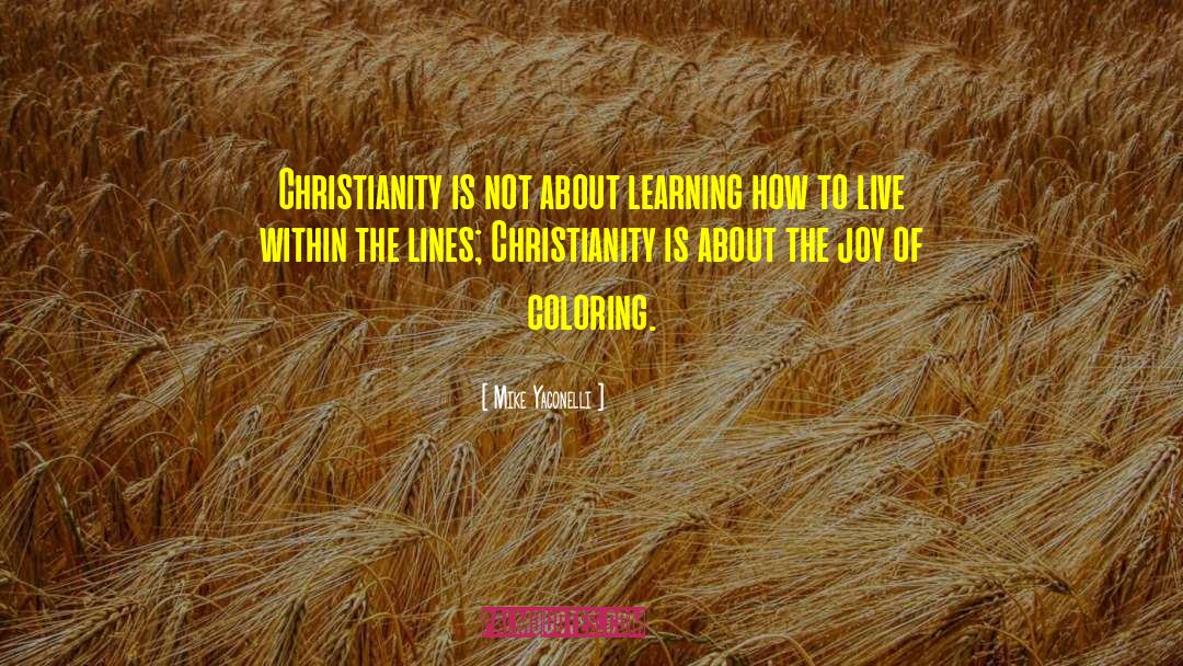 Mike Yaconelli Quotes: Christianity is not about learning