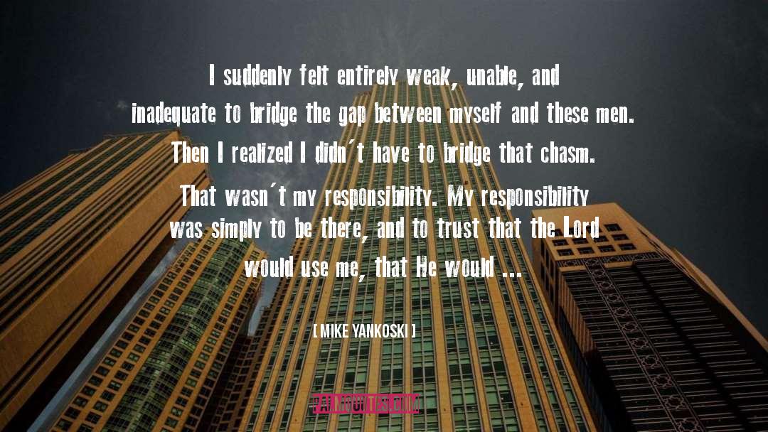 Mike Yankoski Quotes: I suddenly felt entirely weak,