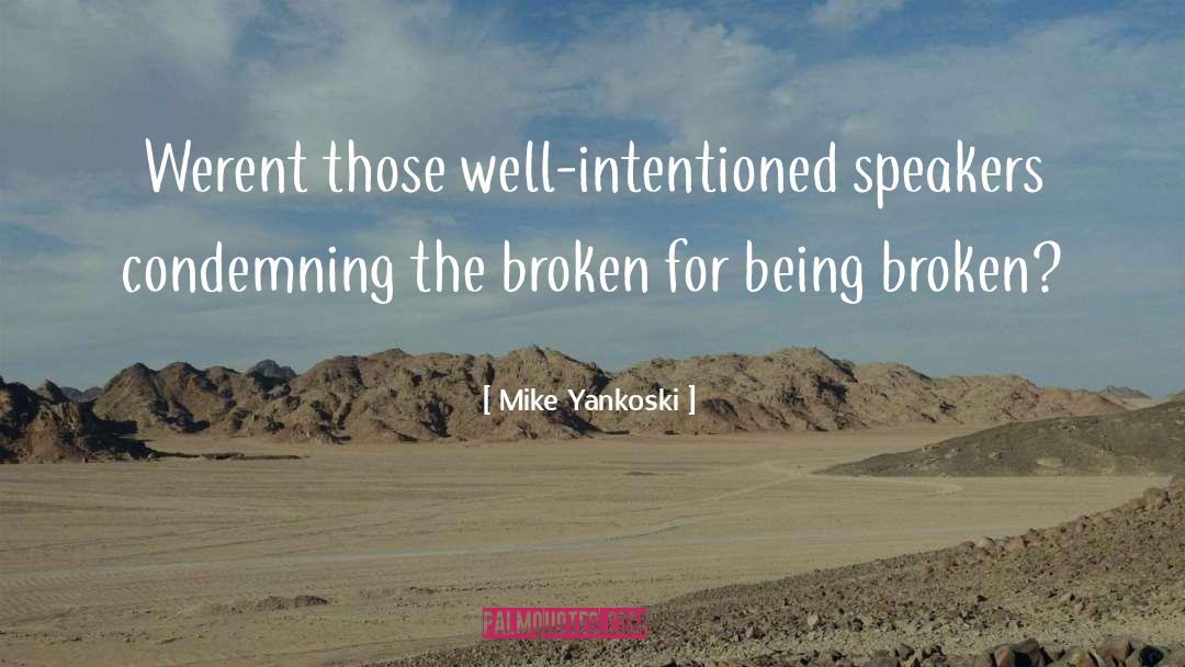 Mike Yankoski Quotes: Werent those well-intentioned speakers condemning