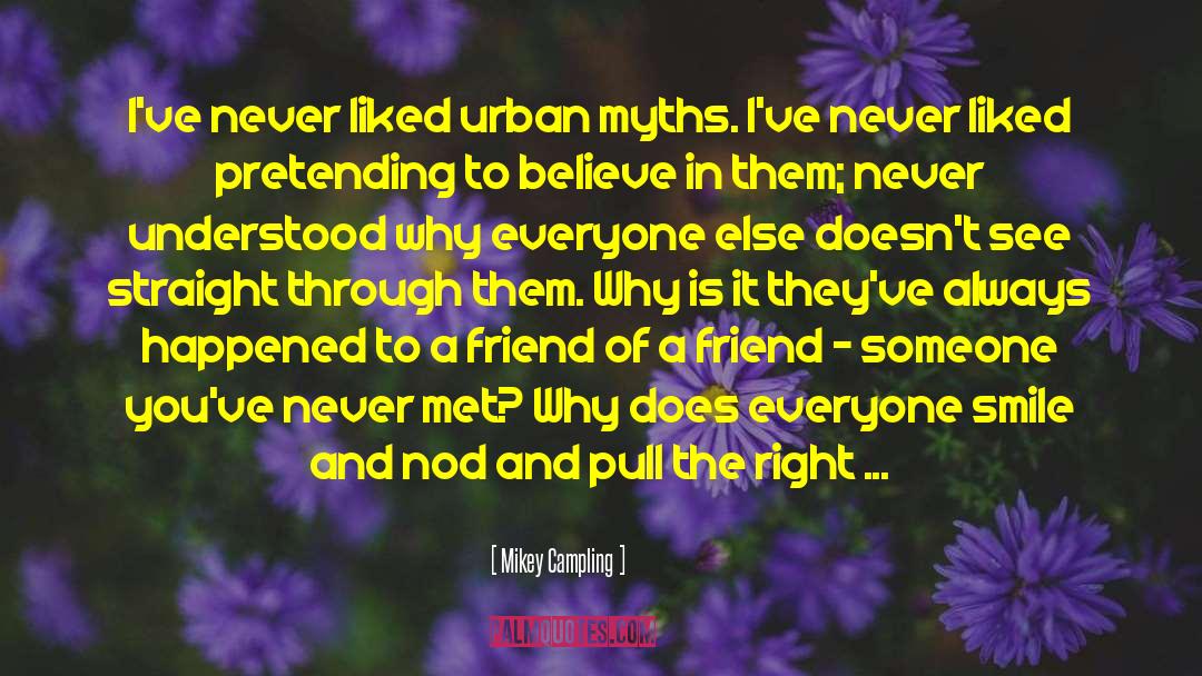 Mikey Campling Quotes: I've never liked urban myths.