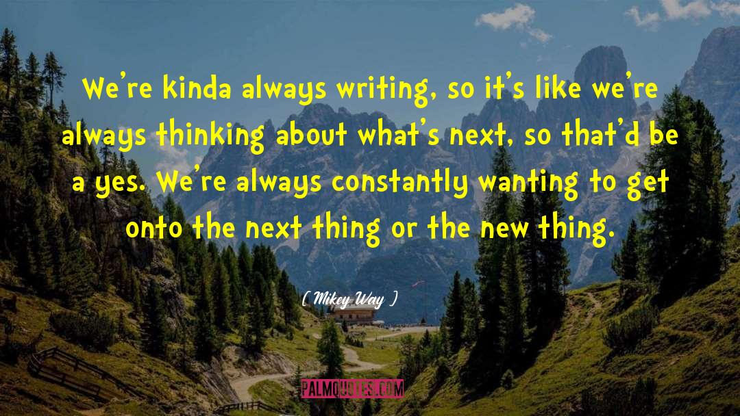 Mikey Way Quotes: We're kinda always writing, so
