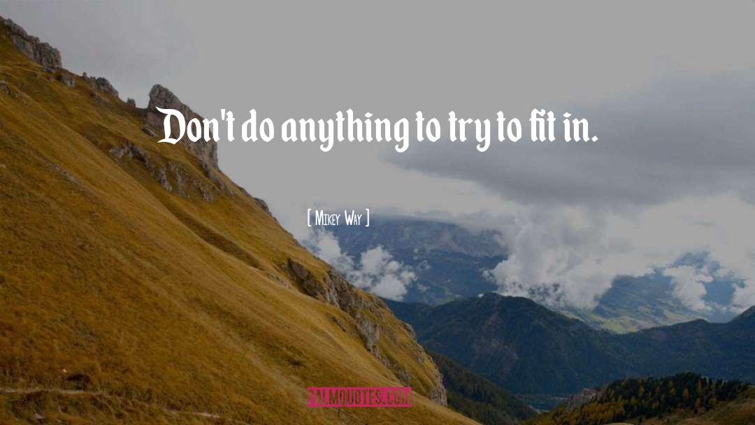 Mikey Way Quotes: Don't do anything to try