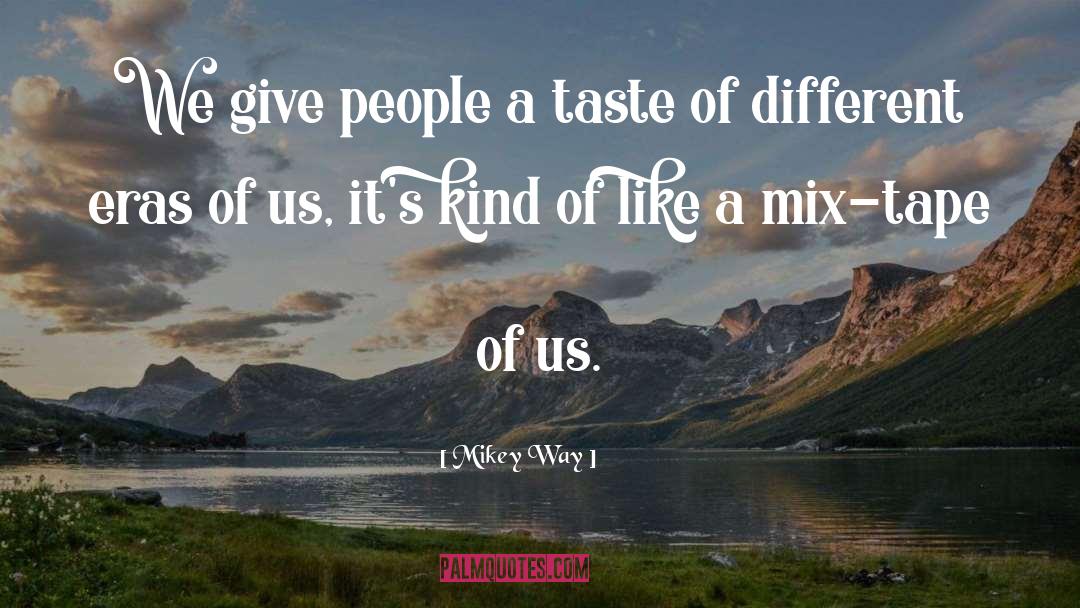 Mikey Way Quotes: We give people a taste