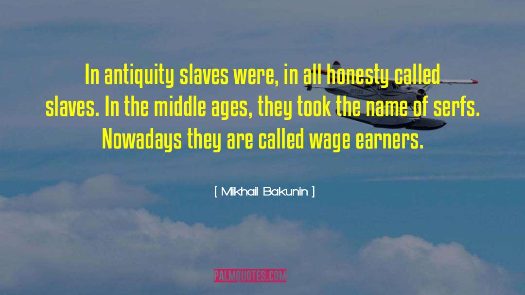 Mikhail Bakunin Quotes: In antiquity slaves were, in