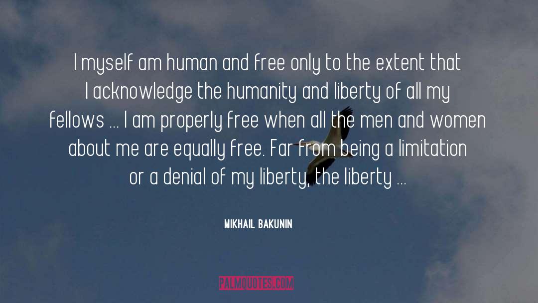 Mikhail Bakunin Quotes: I myself am human and