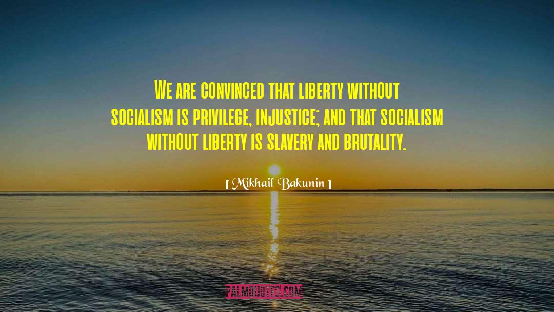 Mikhail Bakunin Quotes: We are convinced that liberty