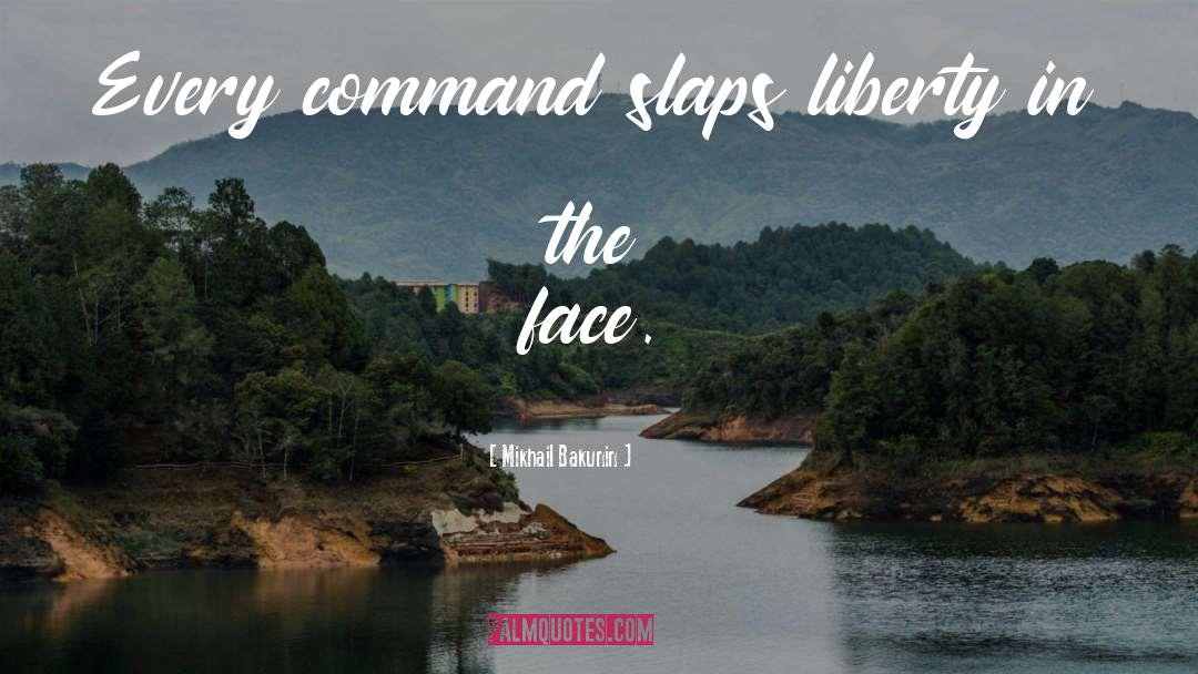 Mikhail Bakunin Quotes: Every command slaps liberty in