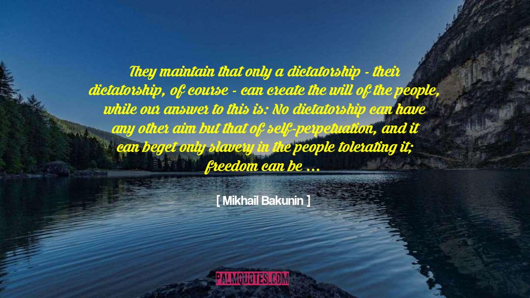 Mikhail Bakunin Quotes: They maintain that only a