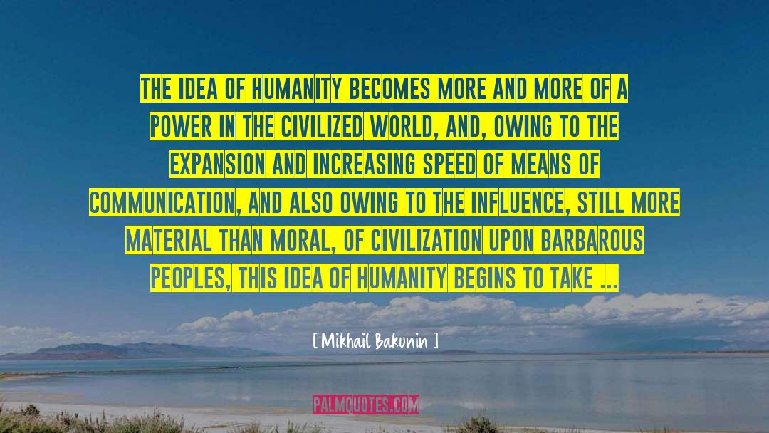 Mikhail Bakunin Quotes: The idea of humanity becomes