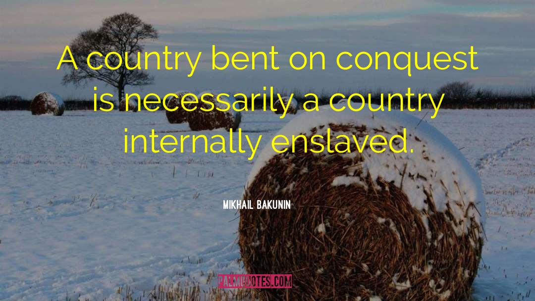 Mikhail Bakunin Quotes: A country bent on conquest