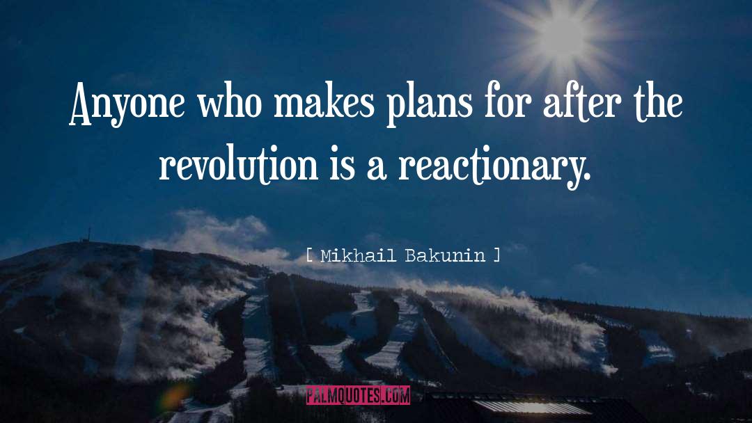 Mikhail Bakunin Quotes: Anyone who makes plans for