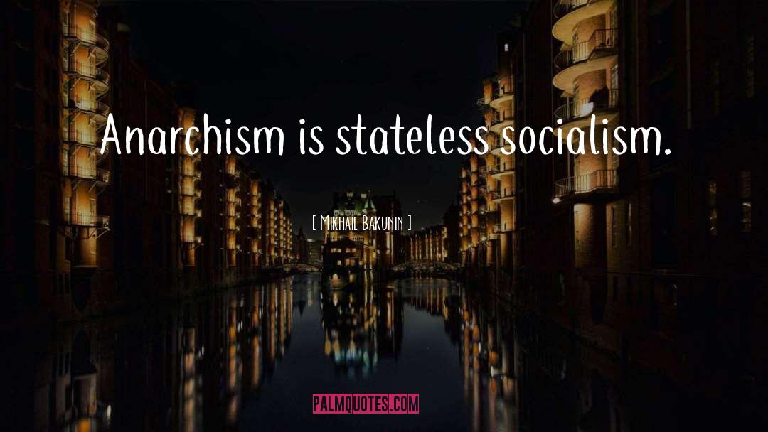 Mikhail Bakunin Quotes: Anarchism is stateless socialism.