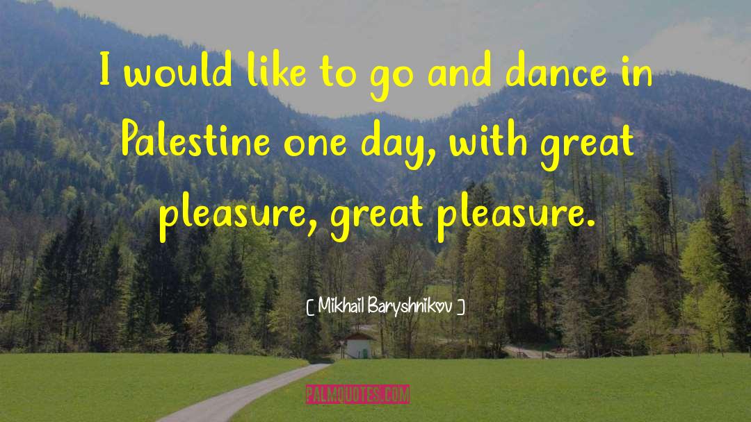 Mikhail Baryshnikov Quotes: I would like to go