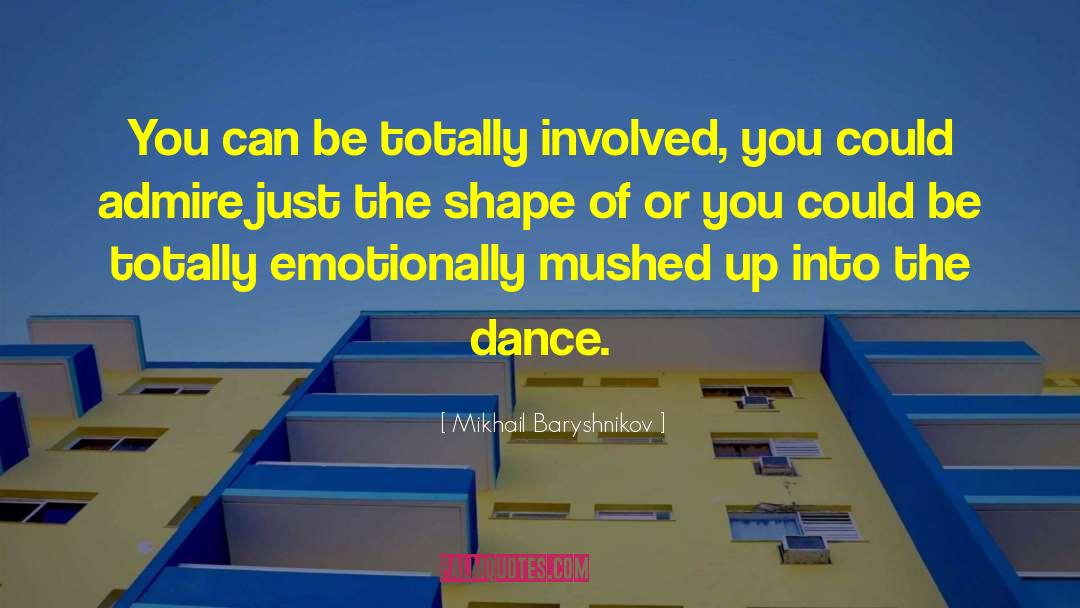 Mikhail Baryshnikov Quotes: You can be totally involved,