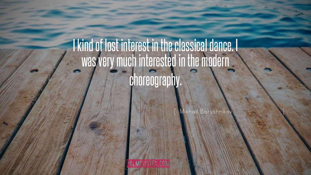 Mikhail Baryshnikov Quotes: I kind of lost interest