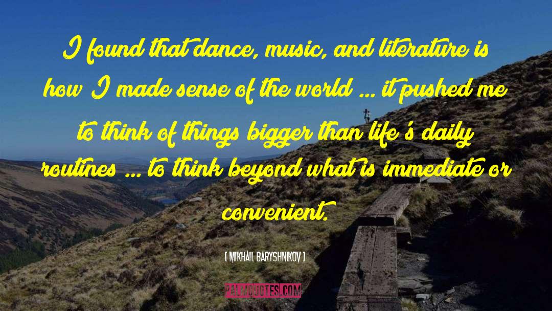 Mikhail Baryshnikov Quotes: I found that dance, music,