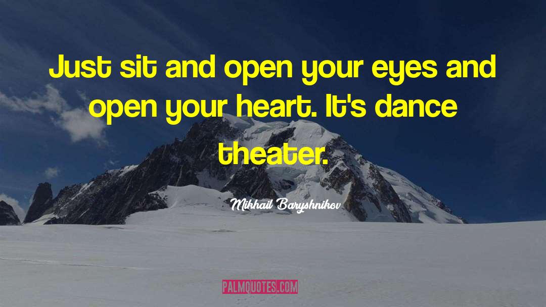 Mikhail Baryshnikov Quotes: Just sit and open your