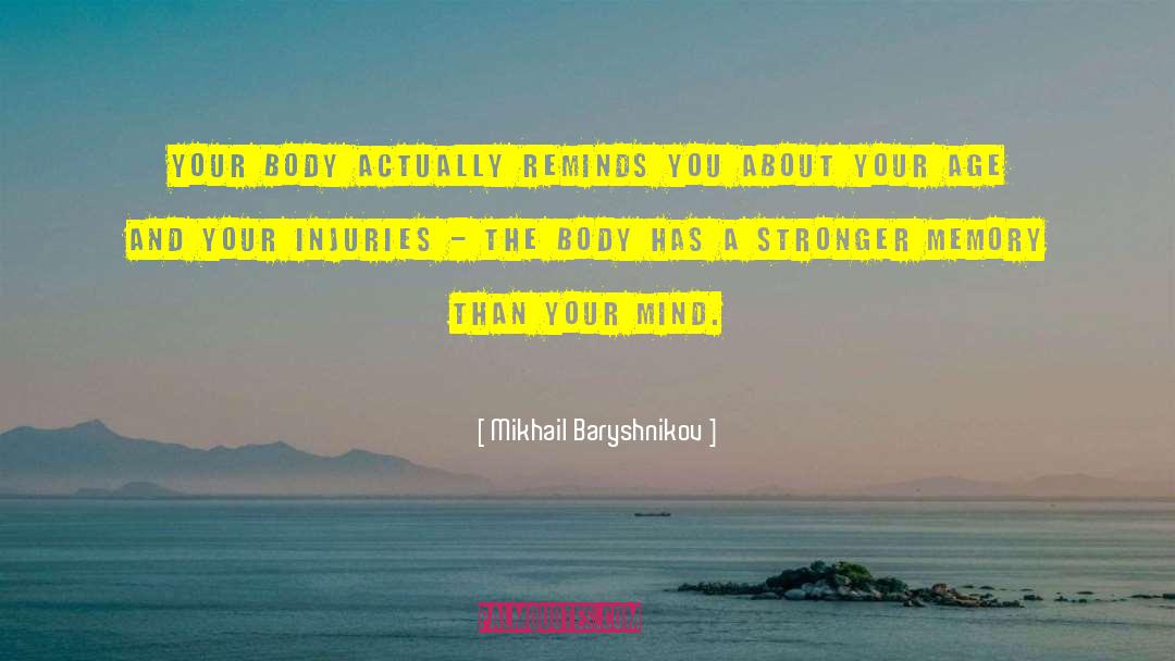 Mikhail Baryshnikov Quotes: Your body actually reminds you