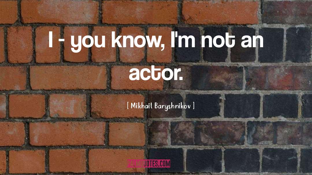 Mikhail Baryshnikov Quotes: I - you know, I'm