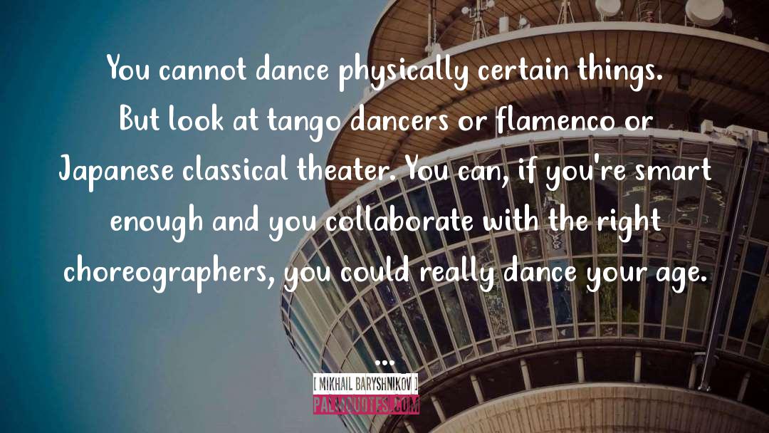 Mikhail Baryshnikov Quotes: You cannot dance physically certain