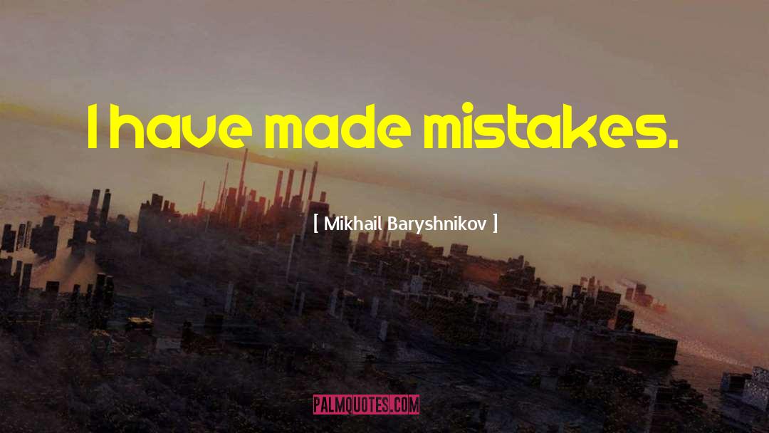 Mikhail Baryshnikov Quotes: I have made mistakes.