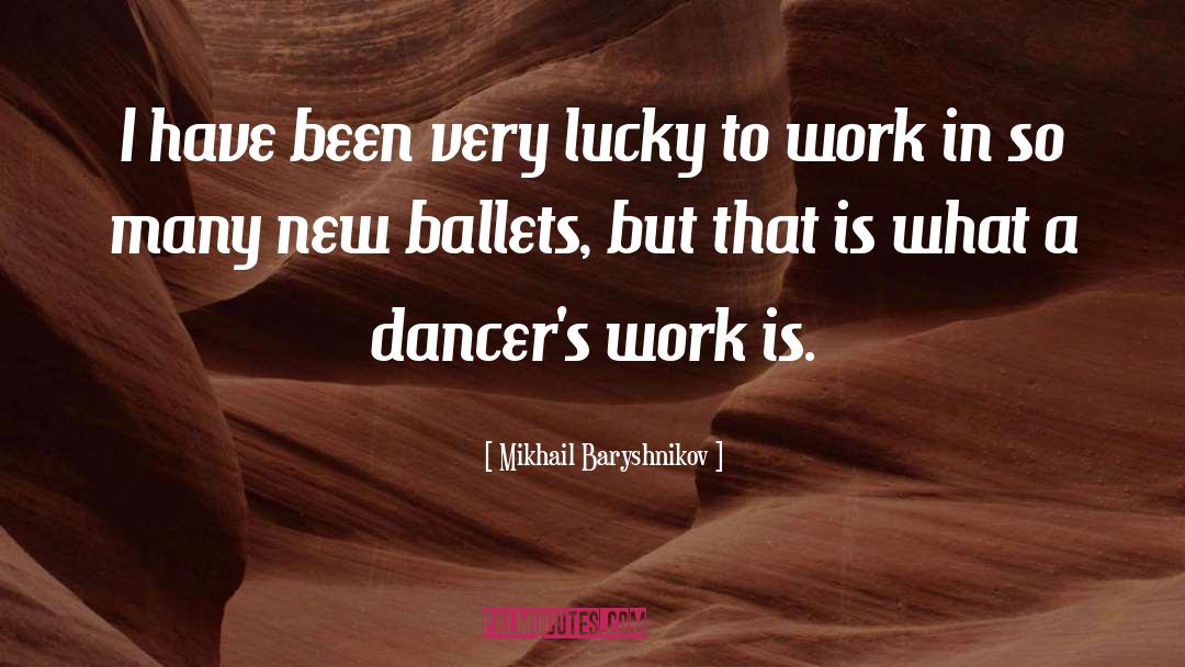 Mikhail Baryshnikov Quotes: I have been very lucky