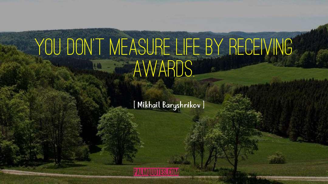 Mikhail Baryshnikov Quotes: You don't measure life by