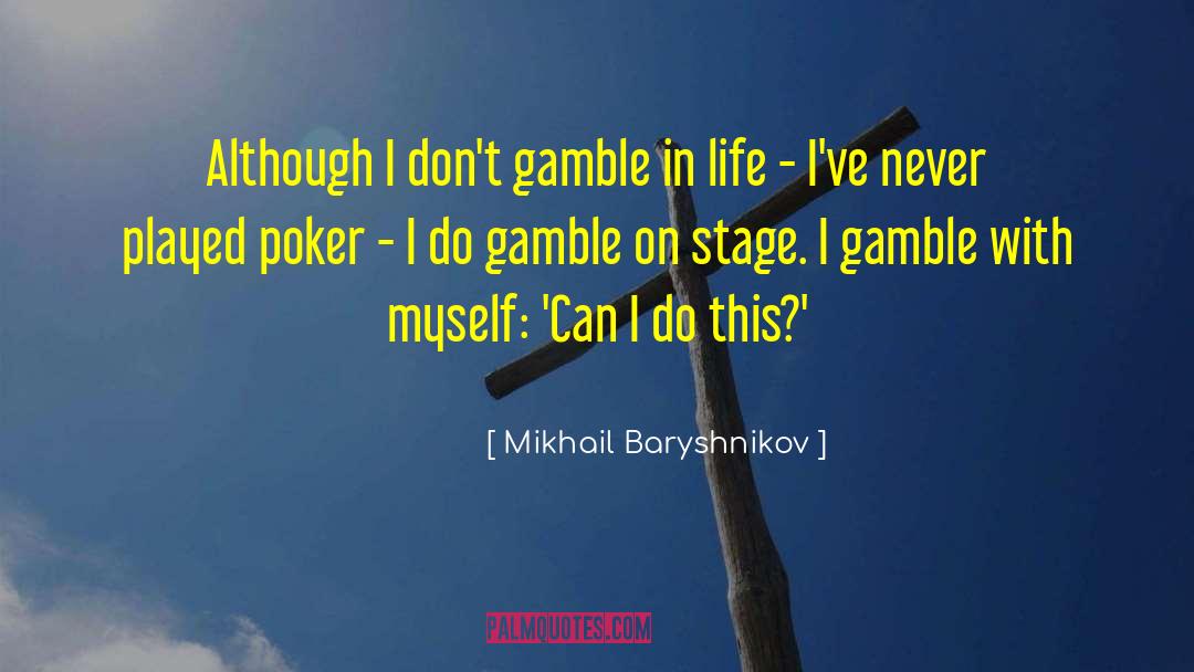 Mikhail Baryshnikov Quotes: Although I don't gamble in