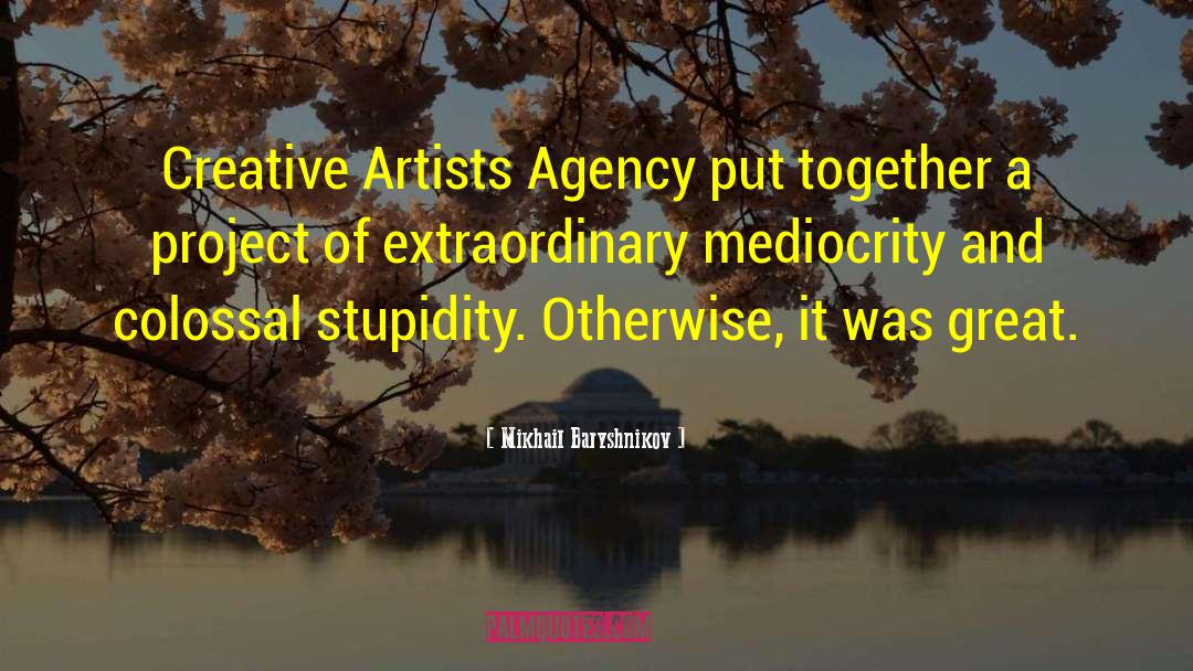 Mikhail Baryshnikov Quotes: Creative Artists Agency put together