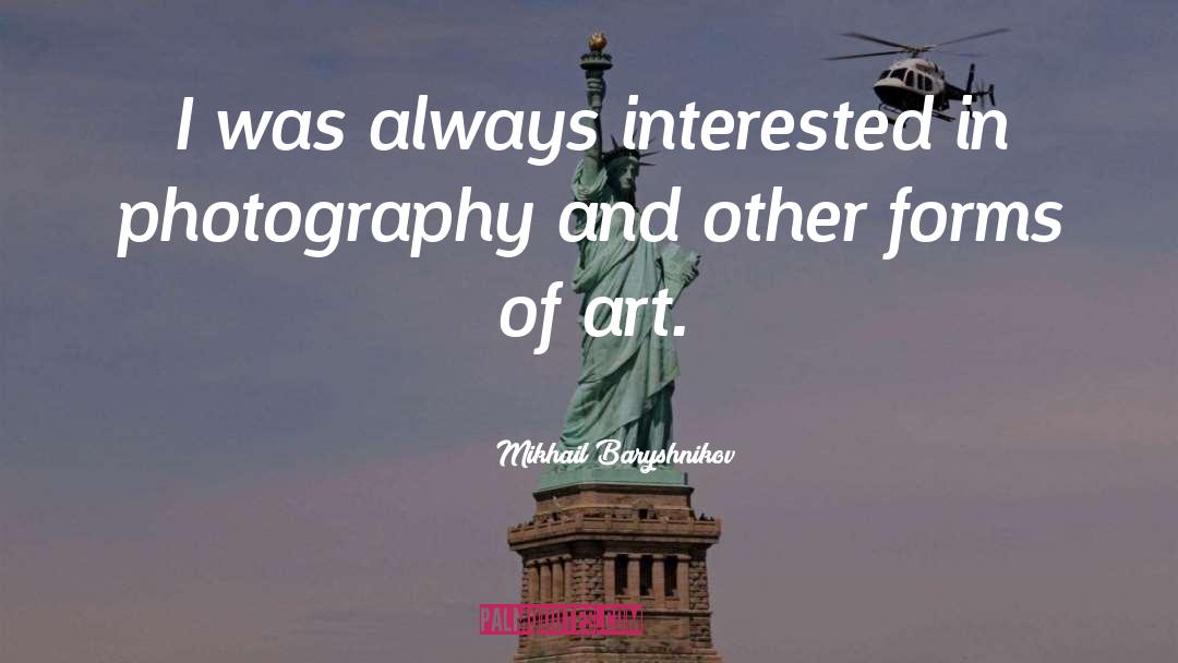 Mikhail Baryshnikov Quotes: I was always interested in