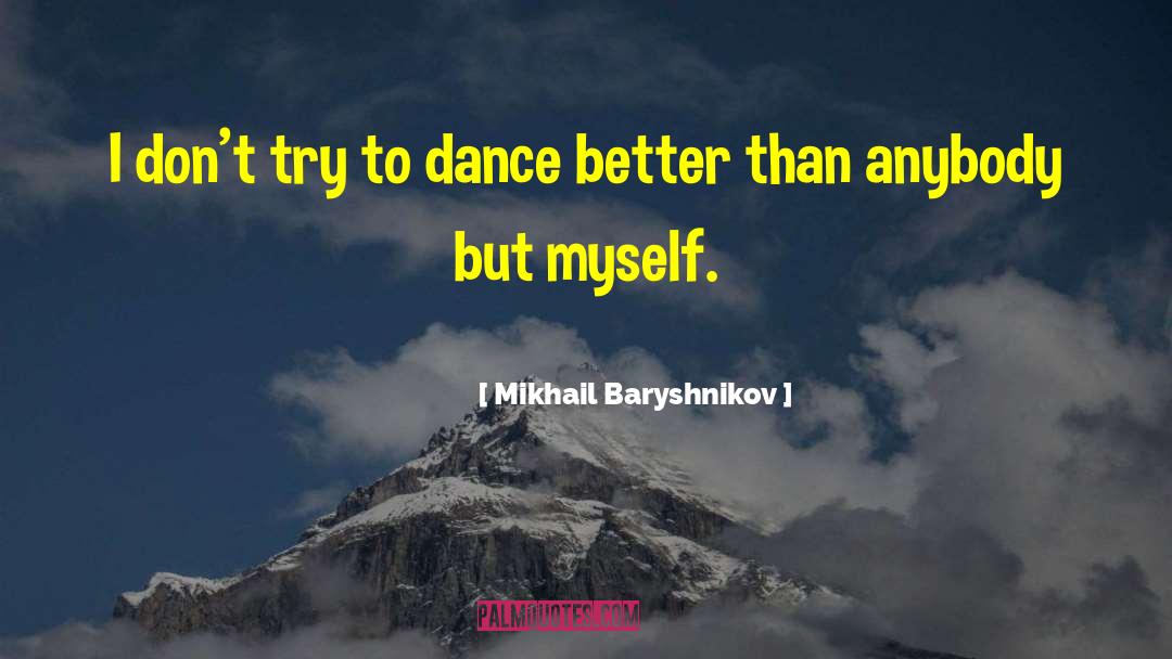 Mikhail Baryshnikov Quotes: I don't try to dance