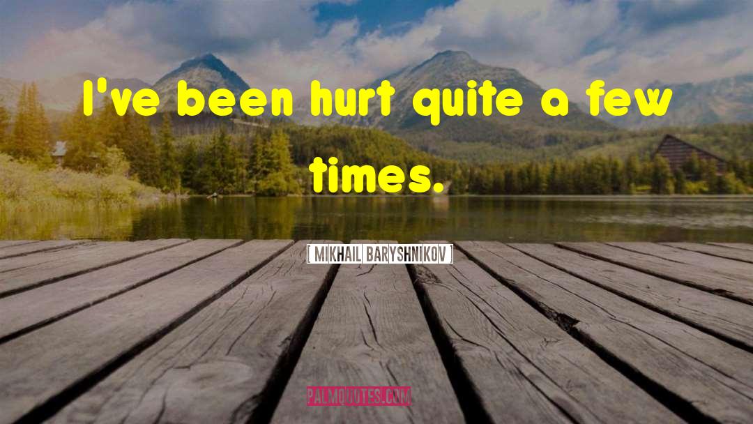 Mikhail Baryshnikov Quotes: I've been hurt quite a