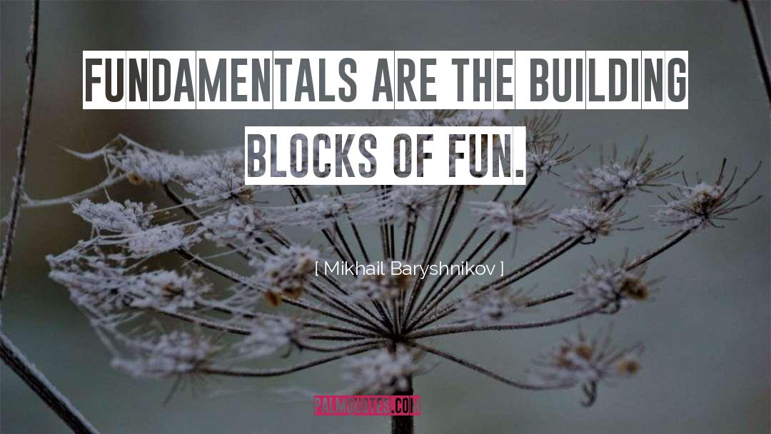Mikhail Baryshnikov Quotes: Fundamentals are the building blocks