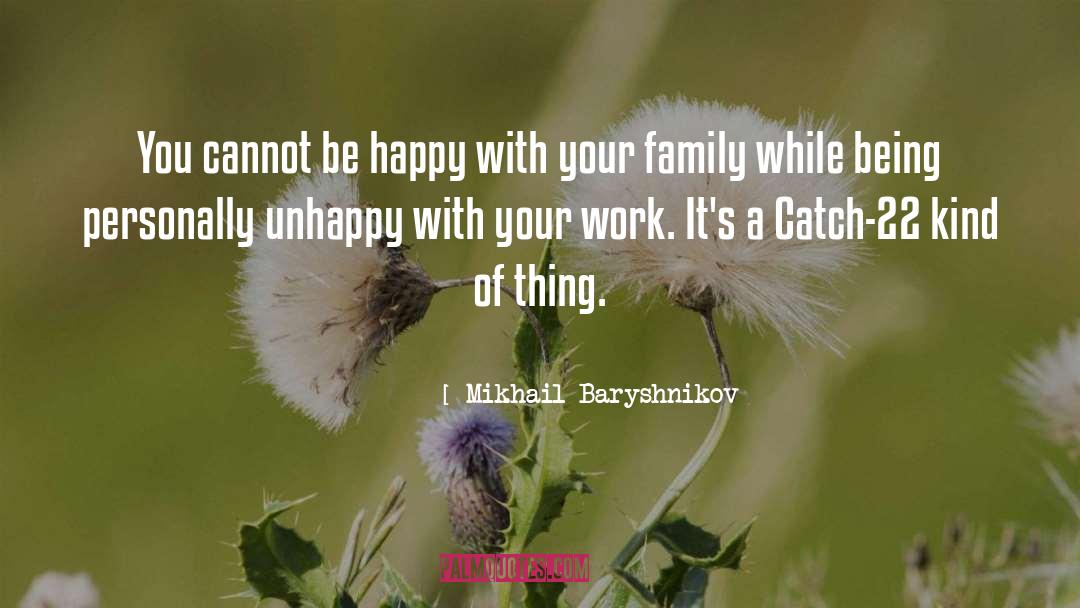 Mikhail Baryshnikov Quotes: You cannot be happy with