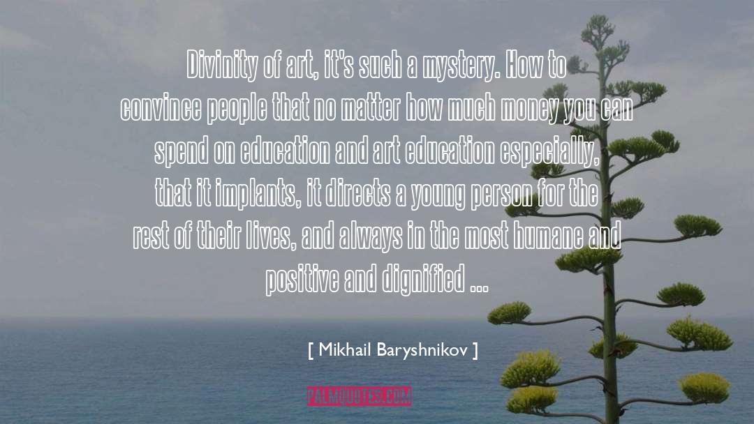 Mikhail Baryshnikov Quotes: Divinity of art, it's such