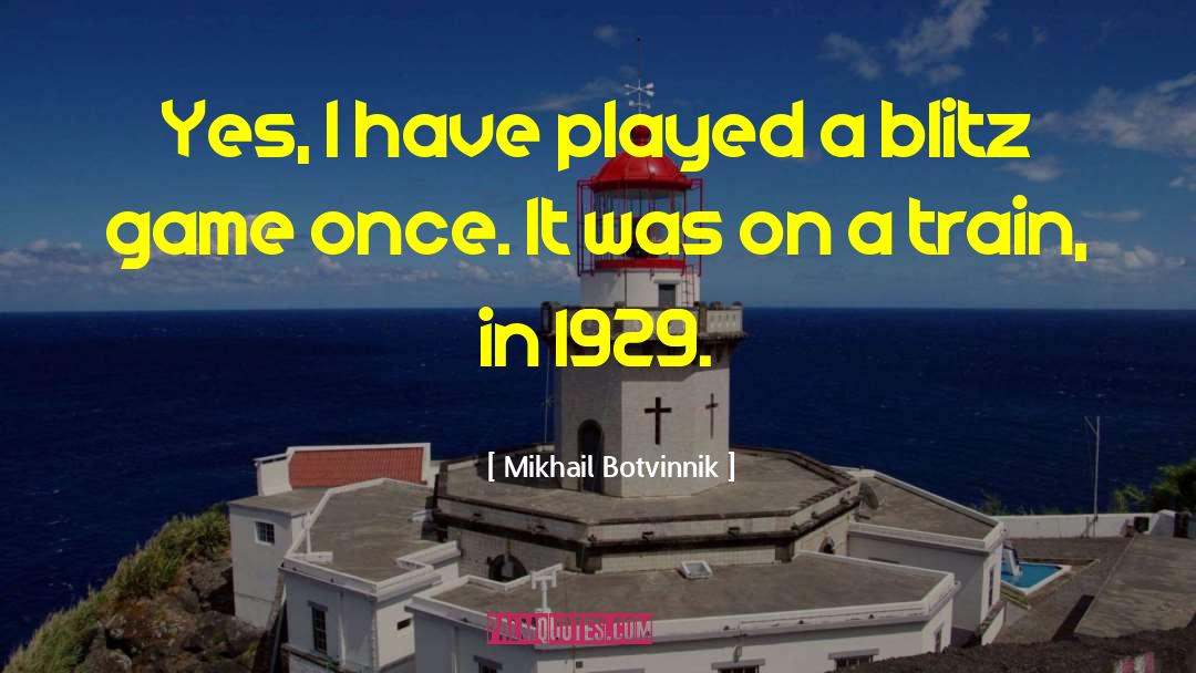 Mikhail Botvinnik Quotes: Yes, I have played a