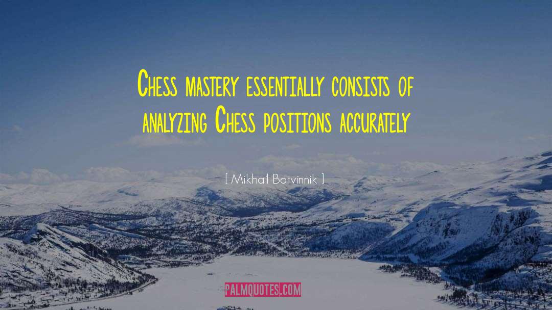 Mikhail Botvinnik Quotes: Chess mastery essentially consists of