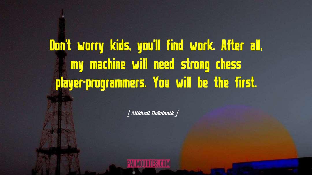 Mikhail Botvinnik Quotes: Don't worry kids, you'll find
