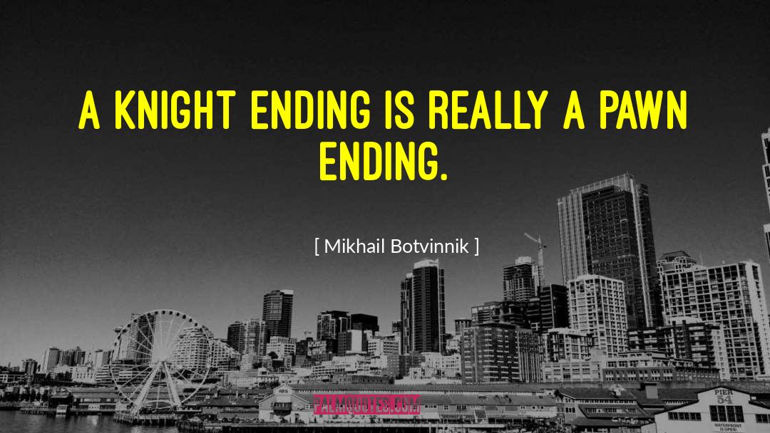 Mikhail Botvinnik Quotes: A knight ending is really
