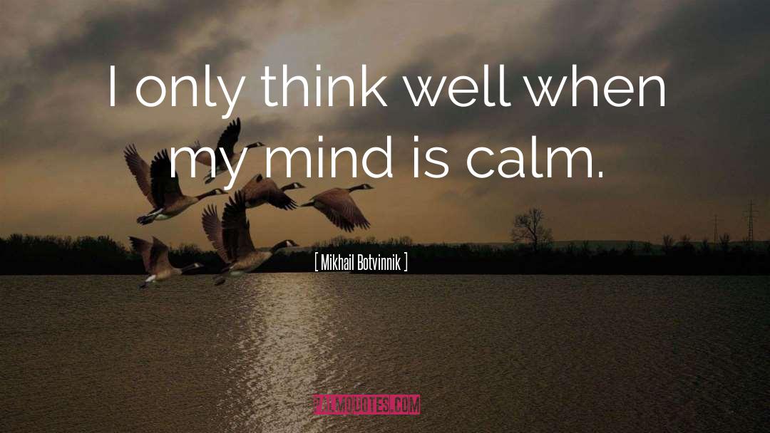 Mikhail Botvinnik Quotes: I only think well when