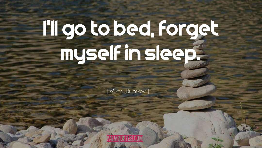 Mikhail Bulgakov Quotes: I'll go to bed, forget