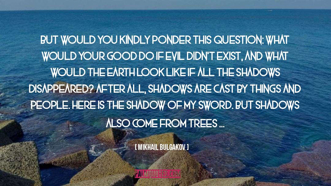 Mikhail Bulgakov Quotes: But would you kindly ponder