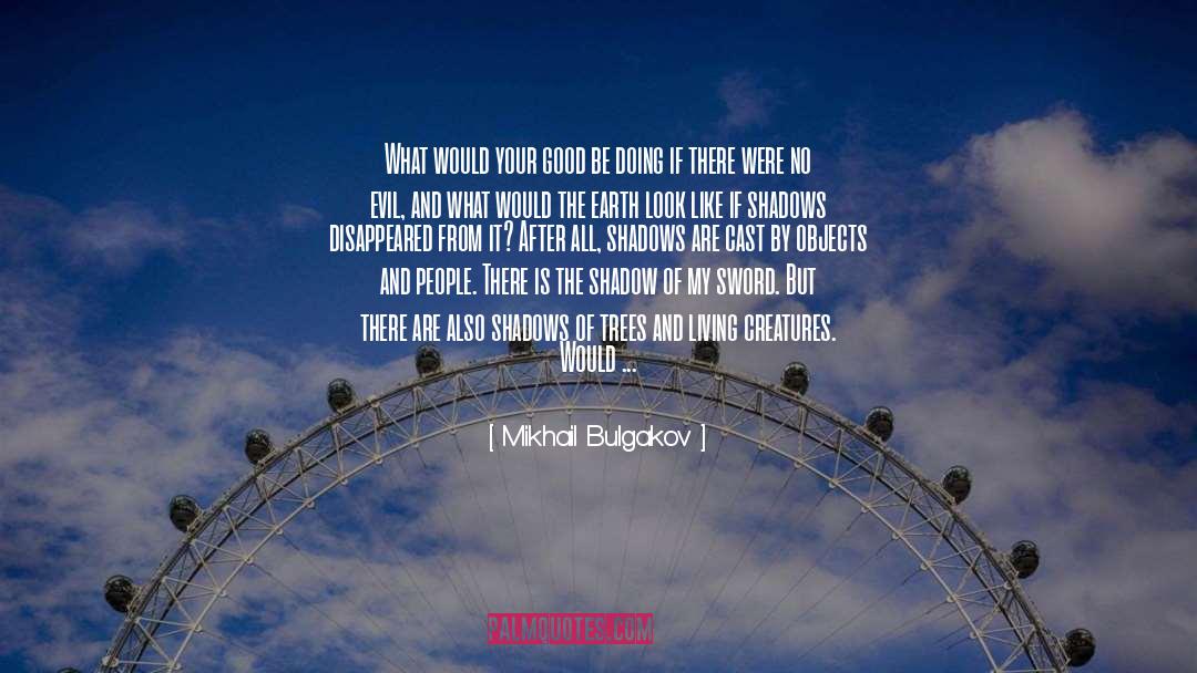Mikhail Bulgakov Quotes: What would your good be