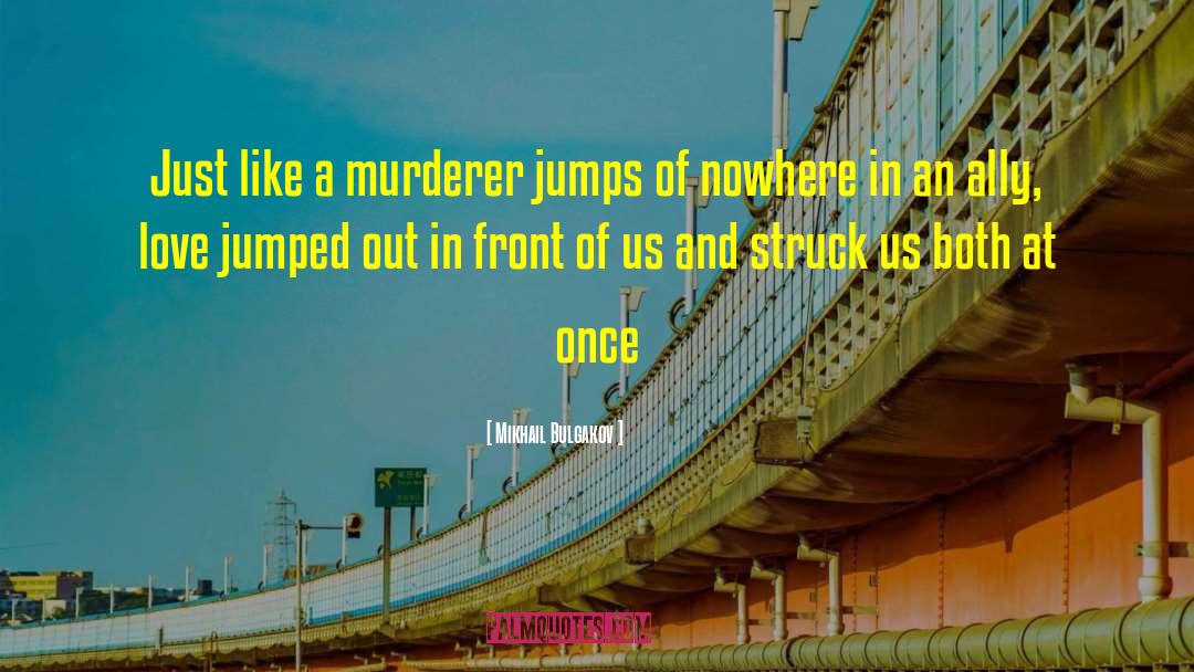 Mikhail Bulgakov Quotes: Just like a murderer jumps