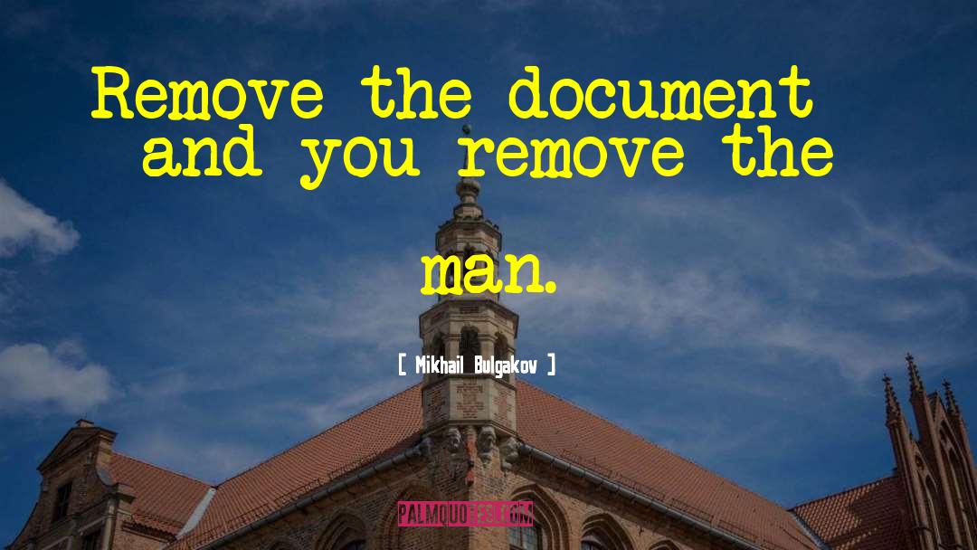 Mikhail Bulgakov Quotes: Remove the document - and