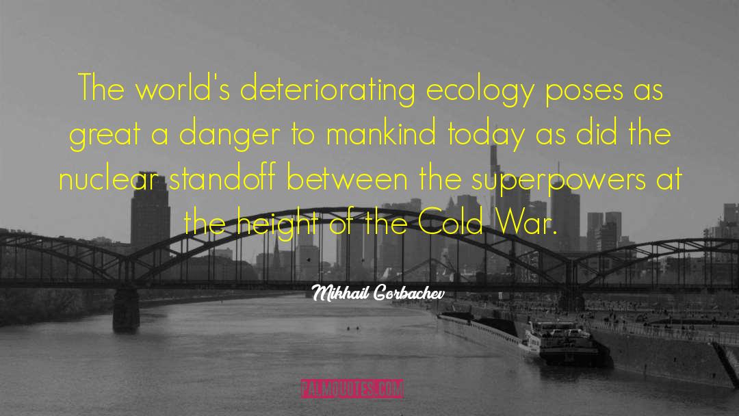 Mikhail Gorbachev Quotes: The world's deteriorating ecology poses