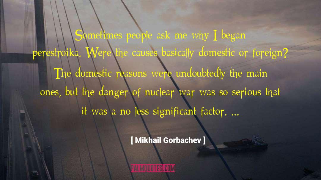 Mikhail Gorbachev Quotes: Sometimes people ask me why