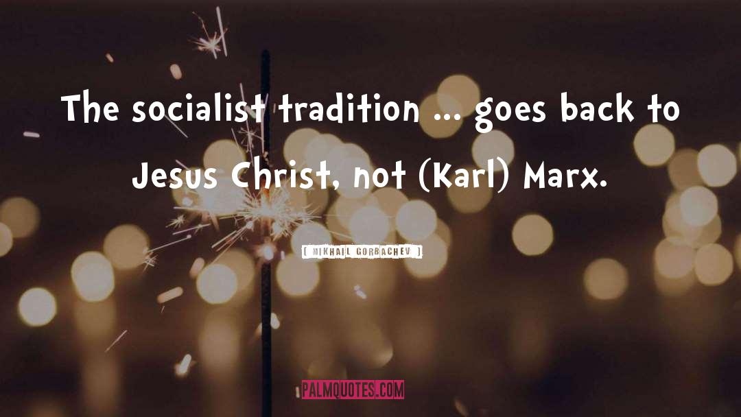 Mikhail Gorbachev Quotes: The socialist tradition ... goes