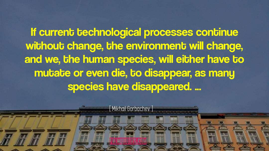 Mikhail Gorbachev Quotes: If current technological processes continue