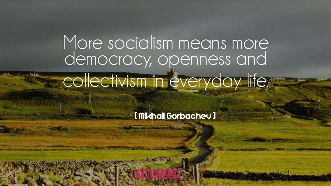 Mikhail Gorbachev Quotes: More socialism means more democracy,